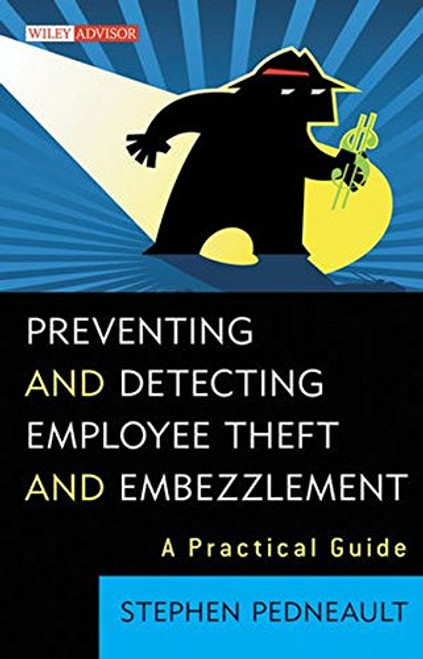 Preventing and Detecting Employee Theft and Embezzlement: A Practical Guide