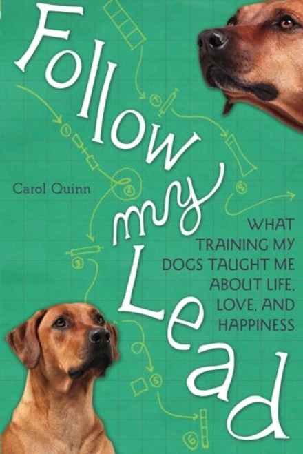 Follow My Lead: What Training My Dogs Taught Me about Life, Love, and Happiness
