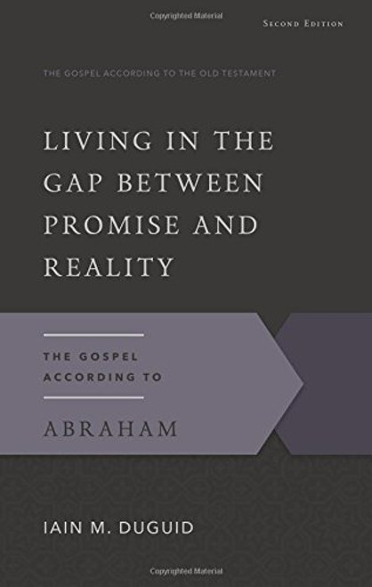 Living in the Gap Between Promise and Reality: The Gospel According to Abraham, 2nd Edition (The Gospel According to the Old Testament)