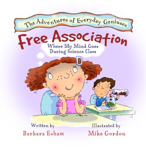 Free Association, Where My Mind Goes During Science Class (A Story About Attention. Distraction, and Creativity) (ADDitude Magazine Top 10 ADHD Books ... (The Adventures of Everyday Geniuses)