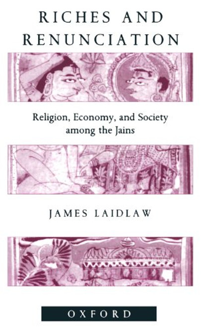 Riches and Renunciation: Religion, Economy, and Society among the Jains (Oxford Studies in Social and Cultural Anthropology)
