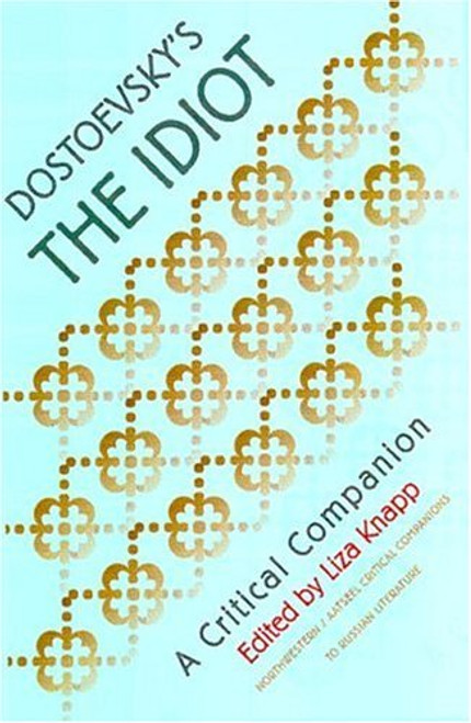 Dostoevsky's The Idiot: A Critical Companion (Northwestern/Aatseel Critical Companions to Russian Literature)
