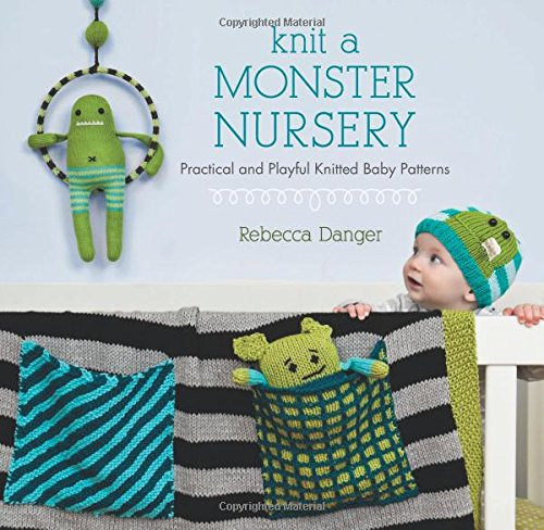 Knit a Monster Nursery: Practical and Playful Knitted Baby Patterns