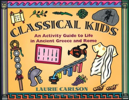 Classical Kids: An Activity Guide to Life in Ancient Greece and Rome (Hands-On History)