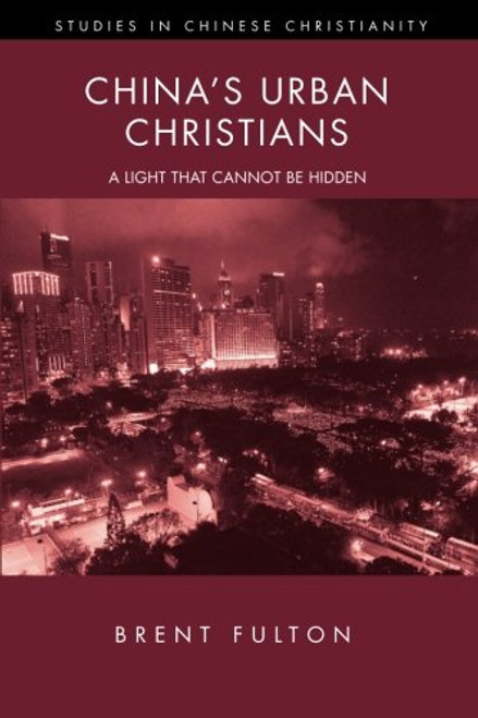 China's Urban Christians: A Light That Cannot Be Hidden (Series: Studies in Chinese Christianity)