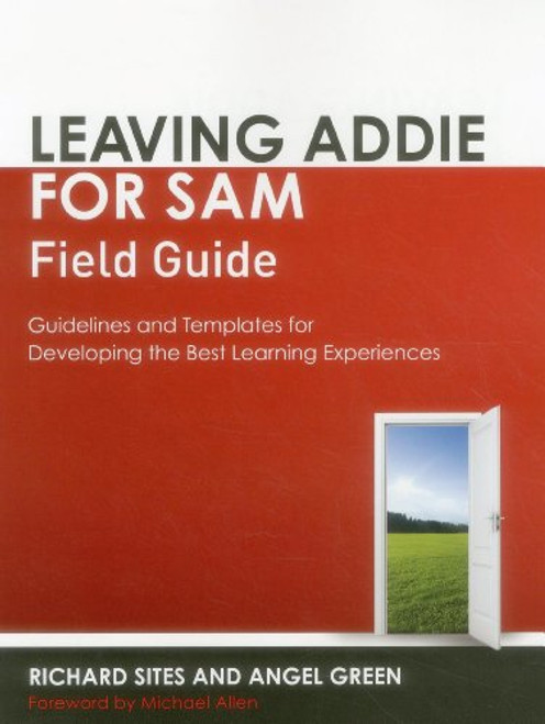 Leaving ADDIE for SAM Field Guide: Guidelines and Templates for Developing the Best Learning Experiences