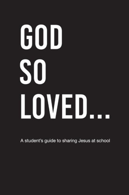 God So Loved: A Student's Guide to Sharing Jesus at School