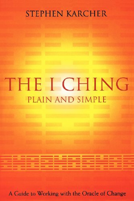 The I Ching Plain and Simple: A Guide to Working with the Oracle of Change