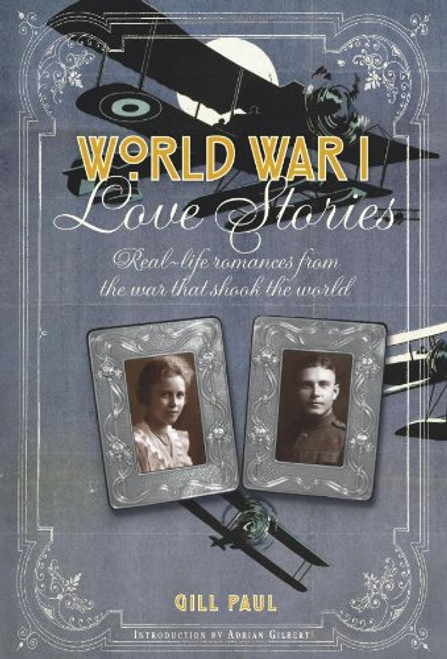 World War I Love Stories: Real-life Romances from the War That Shook the World