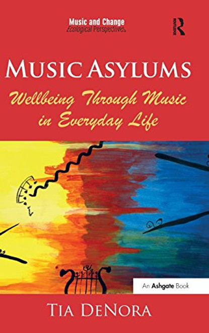 Music Asylums: Wellbeing Through Music in Everyday Life (Music and Change: Ecological Perspectives)