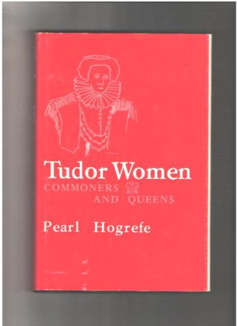 Tudor Women: Commoners and Queens