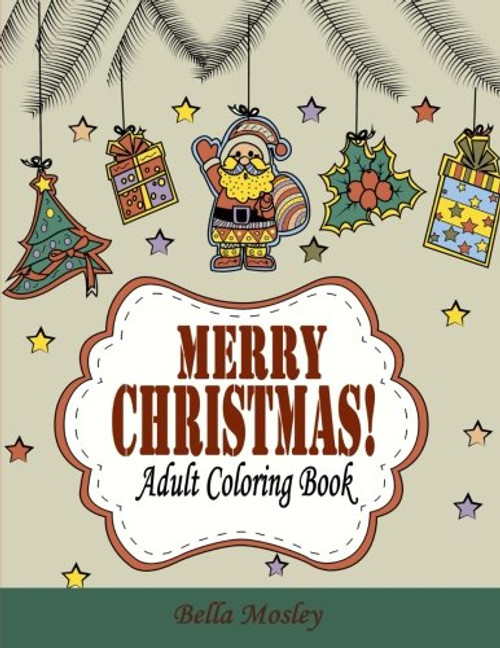 Merry Christmas Adult Coloring Book: The Creative and Cheerful Coloring Book Gift for the Best Winter Holiday Xmas Season (Christmas Coloring Book for ... Christmas Gift for Him and Her) (Volume 1)
