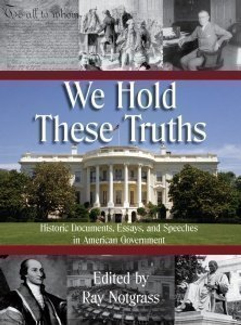 We Hold These Truths Historic Documents, Essays, and Speeches in American Government