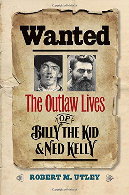 Wanted: The Outlaw Lives of Billy the Kid and Ned Kelly (The Lamar Series in Western History)