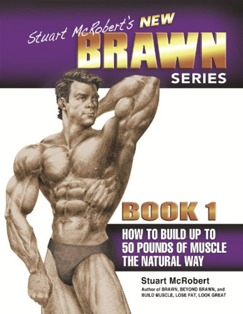 Stuart McRobert's New BRAWN Series, Book 1: How to Build up to 50 Pounds of Muscle the Natural Way