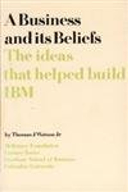 Business and Its Beliefs: The Ideas that Helped Build IBM