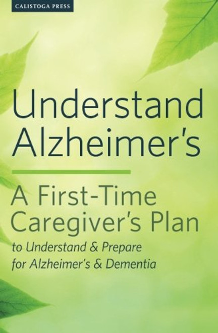 Understand Alzheimer's: A First-Time Caregiver's Plan to Understand & Prepare for Alzheimer's & Dementia