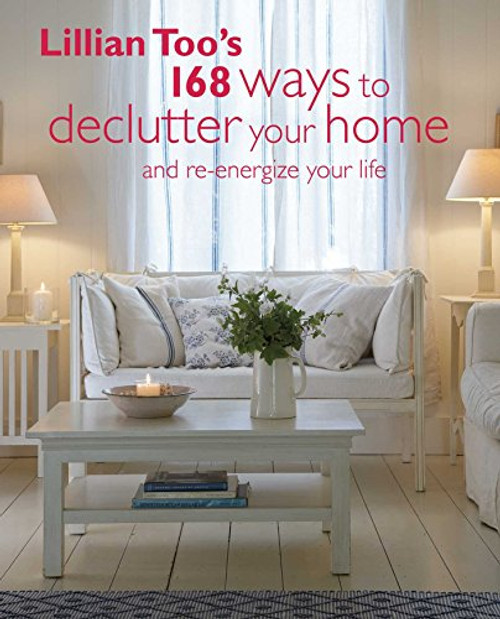 Lillian Too's 168 Ways to Declutter Your Home: And re-energize your life