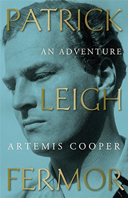 Patrick Leigh Fermor: An Adventure. by Antony Beevor, Artemis Cooper