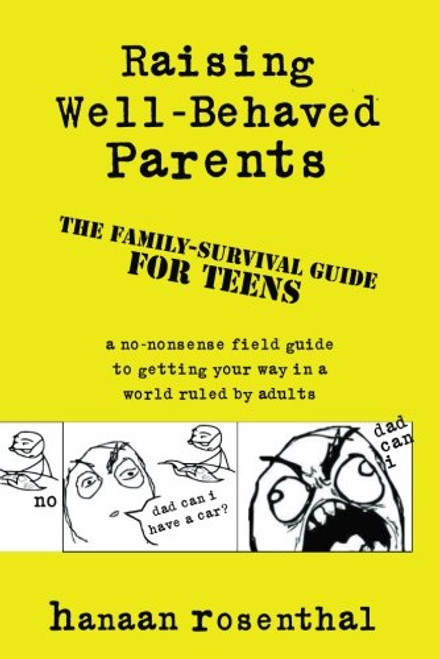 Raising Well-Behaved Parents: A no-nonsense field guide to getting your way in a world ruled by adults. The family-survival guide