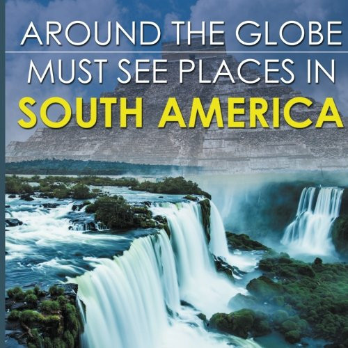 Around The Globe - Must See Places in South America