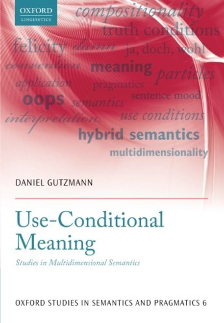 Use-Conditional Meaning: Studies in Multidimensional Semantics (Oxford Studies in Semantics and Pragmatics)