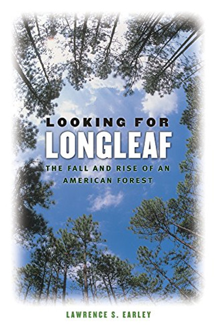 Looking for Longleaf: The Fall and Rise of an American Forest