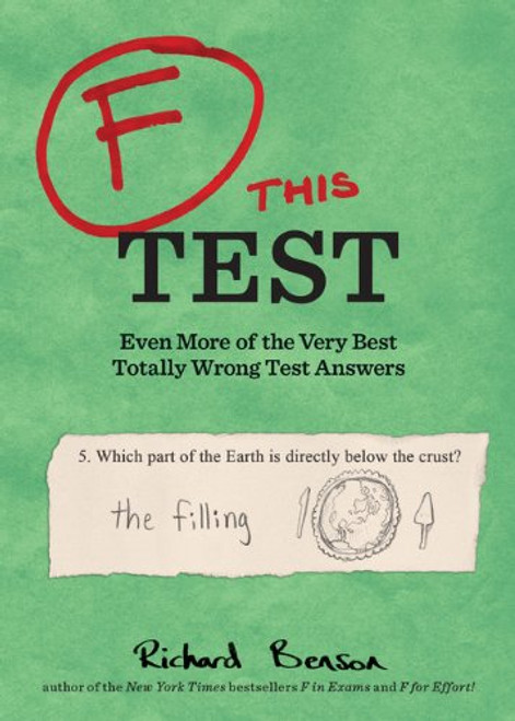 F this Test: Even More of the Very Best Totally Wrong Test Answers