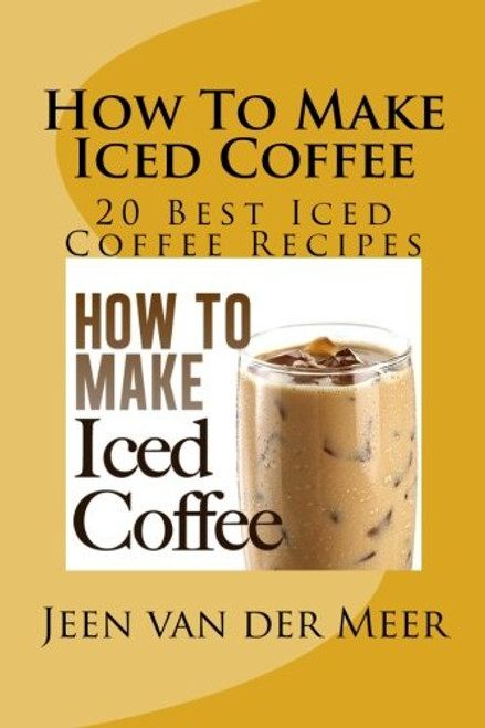 How To Make  Iced Coffee: 20 Best Iced Coffee Recipes