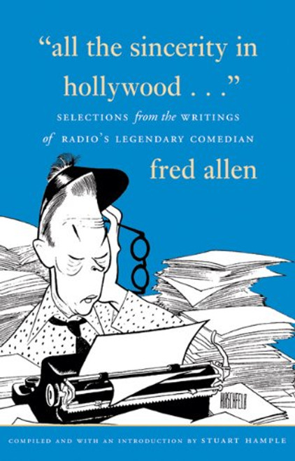 All the Sincerity In Hollywood: Selections from the Writings of Fred Allen