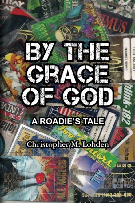 By The Grace of God, A Roadie's Tale (Volume 1)
