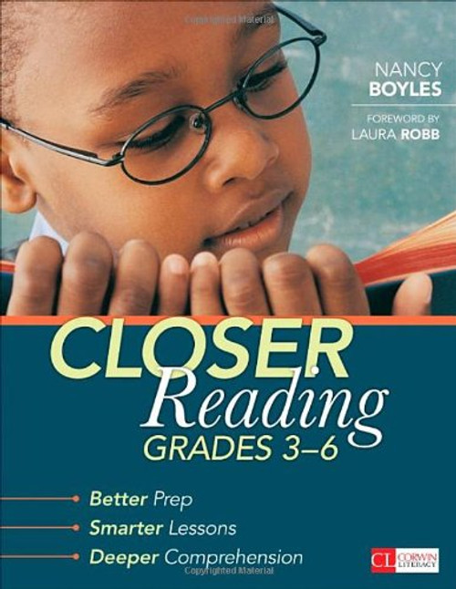 Closer Reading, Grades 3-6: Better Prep, Smarter Lessons, Deeper Comprehension (Corwin Literacy)