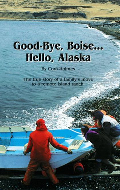 Good Bye, Boise... Hello, Alaska - The True Story of a family's move to a remote island ranch
