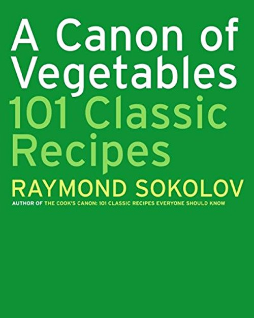 A Canon of Vegetables: 101 Classic Recipes