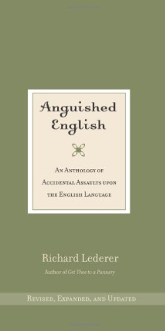 Anguished English: An Anthology of Accidental Assaults Upon the English Language