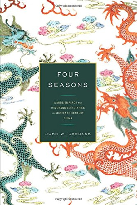 Four Seasons: A Ming Emperor and His Grand Secretaries in Sixteenth-Century China