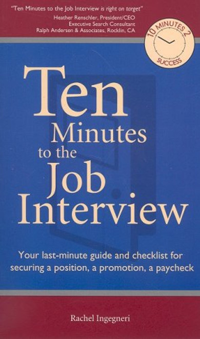 Ten Minutes to the Job Interview: Your Last-minute Guide and Checklist for Securing a Position, a Promotion, a Paycheck