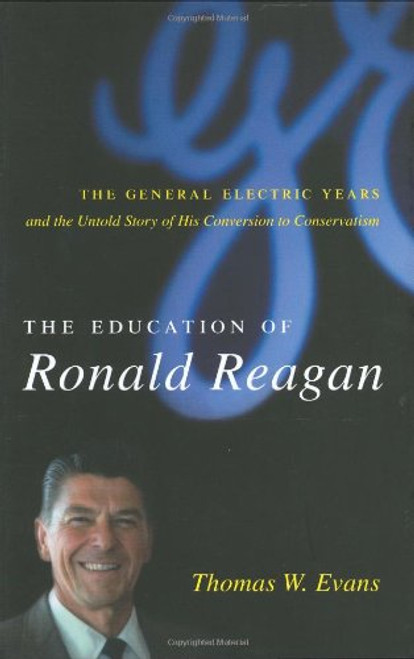 The Education of Ronald Reagan: The General Electric Years and the Untold Story of his Conversion to Conservatism