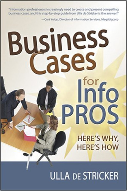 Business Cases for Info Pros: Here s Why, Here s How