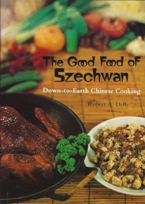 The Good Food of Szechwan: Down-to-Earth Chinese Cooking