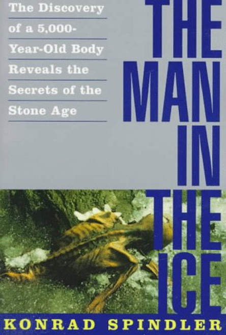 The Man in the Ice: The Discovery of a 5,000-Year-Old Body Reveals the Secrets of the Stone Age