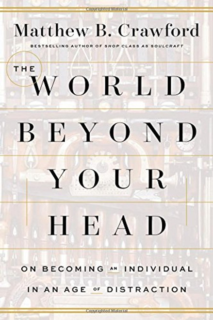 The World Beyond Your Head: On Becoming an Individual in an Age of Distraction