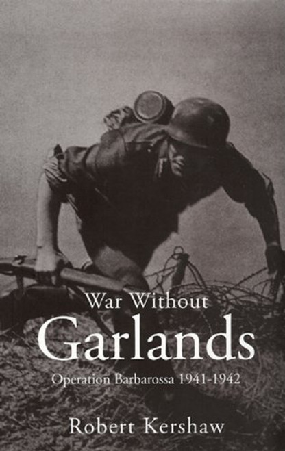 War Without Garlands: Operation Barbarossa 1941-1942