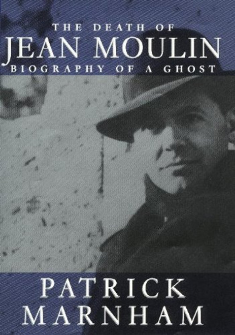 The Death of Jean Moulin. Biography of a Ghost