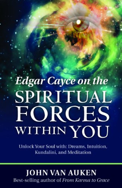 Edgar Cayce on the Spiritual Forces Within You