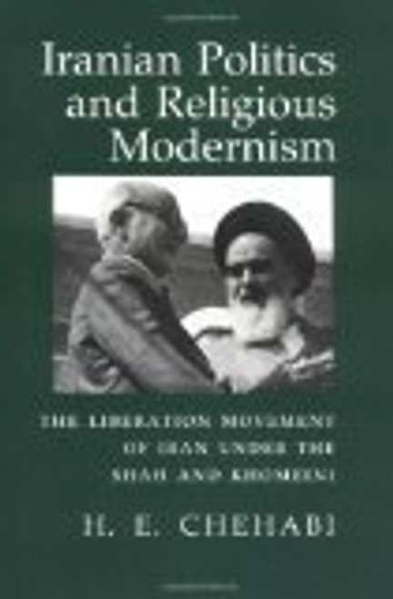 Iranian Politics and Religious Modernism: The Liberation Movement of Iran Under the Shah and Khomeini