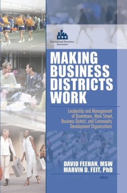 Making Business Districts Work: Leadership and Management of Downtown, Main Street, Business District, and Community Development Org (Haworth Health and Social Policy)