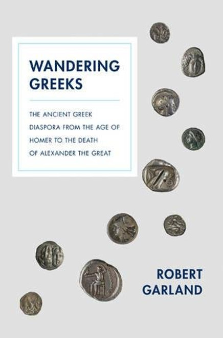 Wandering Greeks: The Ancient Greek Diaspora from the Age of Homer to the Death of Alexander the Great