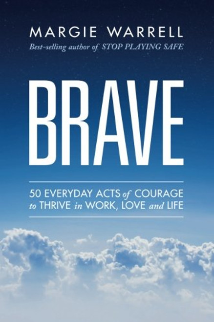 Brave: 50 Everyday Acts of Courage to Thrive in Work, Love and Life