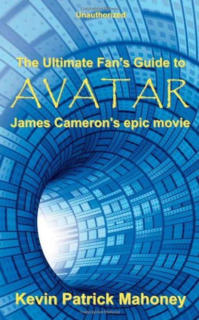 The Ultimate Fan's Guide to Avatar, James Cameron's epic movie (Unauthorized)